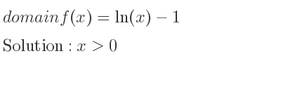 The domain of f(x)=ln(x)-1 is x>0